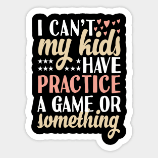 I can't My Kids Have Practice A Game Or Something Sticker